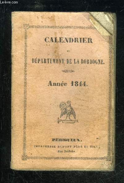 CALENDRIER DES CORPS ADMINISTRATIFS JUDICIAIRES MILITAIRES DE L'INDUSTRIE ET DU COMMERCE DU DEPARTEMENT DE LA DORDOGNE POUR 1844