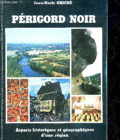PERIGORD NOIR - ASPECTS HISTORIQUES ET GEOGRAPHIQUES D'UNE REGION.