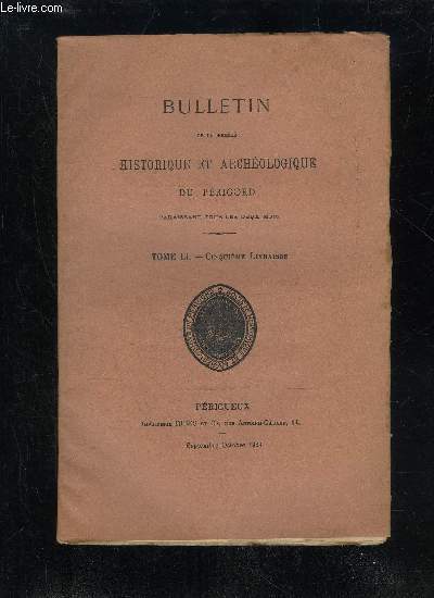 BULLETIN DE LA SOCIETE HISTORIQUE ET ARCHEOLOGIQUE DU PERIGORD - TOME LI - LIVRAISON N 5 - Compte rendu des ftes des 26 et 27 mai 1924..Histoire monumentale du Prigord (M1' de Fayolle)..Les anomalies de l'glise Saint-Front (Chanoine J. Roux) L