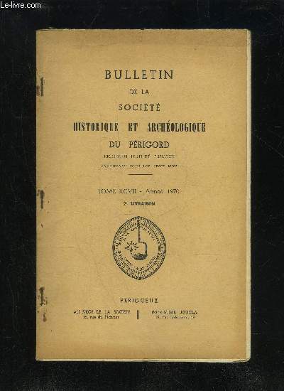 BULLETIN DE LA SOCIETE HISTORIQUE ET ARCHEOLOGIQUE DU PERIGORD - TOME XCVII - LIVRAISON N 2 - Comptes rendus des runions mensuelles :Avril 1970 ..Mai 1970 Juin 1970 ..Inventaire de l'iconothque de la Socit historique et archologique