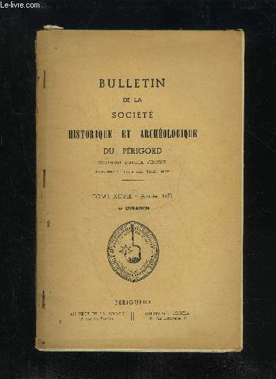 BULLETIN DE LA SOCIETE HISTORIQUE ET ARCHEOLOGIQUE DU PERIGORD - TOME XCVIII - LIVRAISON N 4 - Comptes rendus des runions mensuelles :Octobre 1971 .Novembre 1971 .Dcembre 1971 ..Campagne en Prigord. Aperu historique des origines  la