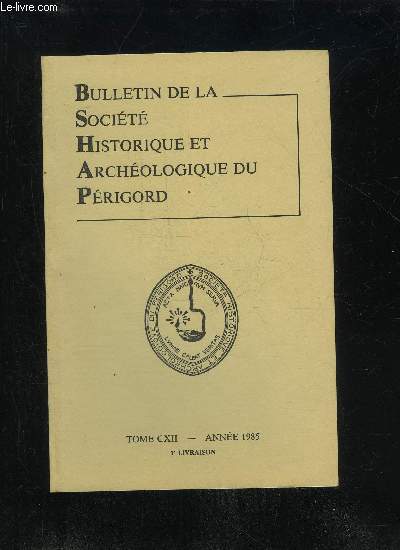 BULLETIN DE LA SOCIETE HISTORIQUE ET ARCHEOLOGIQUE DU PERIGORD - TOME CXII - LIVRAISON N 1 - Le Conseil d'AdministrationLe compte de gestion du Trsorier.Le compte-rendu de la sancedu 2 janvier 1985 .du 6 fvrier 1985 .du 6 mars 1985