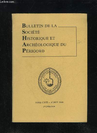 BULLETIN DE LA SOCIETE HISTORIQUE ET ARCHEOLOGIQUE DU PERIGORD - TOME CXVII - LIVRAISON N 1 - .Conseil d'administration pour 1990.Rapport moral 1989 .Compte de gestion du trsorier 1989..Liste des membres titulaires dcds en 1989 et des