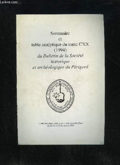 BULLETIN DE LA SOCIETE HISTORIQUE ET ARCHEOLOGIQUE DU PERIGORD - SOMMAIRE ET TABLE ANALYTIQUE DU TOME CXXI