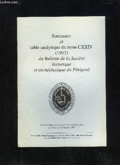 BULLETIN DE LA SOCIETE HISTORIQUE ET ARCHEOLOGIQUE DU PERIGORD - SOMMAIRE ET TABLE ANALYTIQUE DU TOME CXXIV