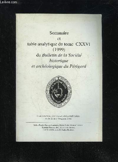 BULLETIN DE LA SOCIETE HISTORIQUE ET ARCHEOLOGIQUE DU PERIGORD - SOMMAIRE ET TABLE ANALYTIQUE DU TOME CXXVI