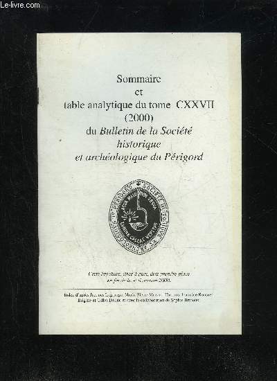 BULLETIN DE LA SOCIETE HISTORIQUE ET ARCHEOLOGIQUE DU PERIGORD - SOMMAIRE ET TABLE ANALYTIQUE DU TOME CXXVII