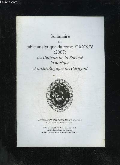 BULLETIN DE LA SOCIETE HISTORIQUE ET ARCHEOLOGIQUE DU PERIGORD - SOMMAIRE ET TABLE ANALYTIQUE DU TOME CXXXIV