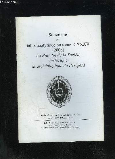 BULLETIN DE LA SOCIETE HISTORIQUE ET ARCHEOLOGIQUE DU PERIGORD - SOMMAIRE ET TABLE ANALYTIQUE DU TOME CXXXV