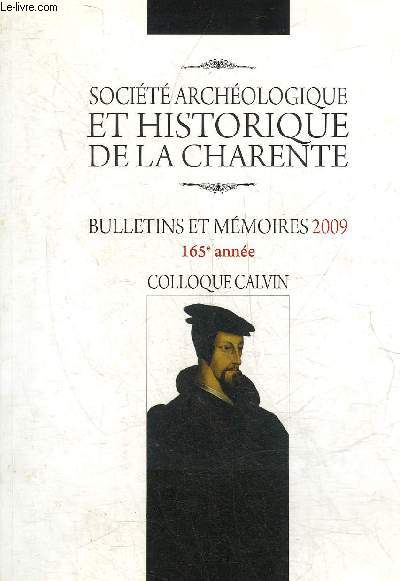 BULLETIN ET MEMOIRES SOCIETE ARCHEOLOGIQUE ET HISTORIQUE DE LA CHARENTE - 2009 165E ANNEE COLLOQUE CALVIN.