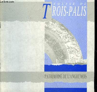 L'EGLISE NOTRE DAME DE TROIS PALAIS - COLLECTION PATRIMOINE DE L'ANGOUMOIS N3.
