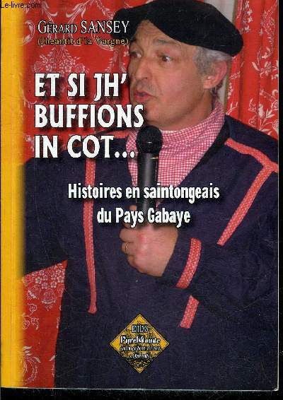 ET SI JH' BUFFIONS IN COT - HISTOIRES EN PARLER SAINTONGEAIS DU PAYS GABAYE SUIVI D'UNE PRESENTATION DE LA LANGUE DE L'AUTEUR PAR ERIC NOWAK - COLLECTION PARLANGE D'ENTRE LOIRE ET GIRONDE.