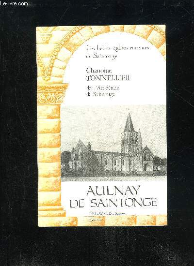 AULNAY DE SAINTONGE - LES BELLES EGLISES ROMANES DE SAINTONGE