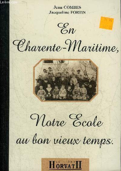 EN CHARENTE MARITIME NOTRE ECOLE AU BON VIEUX TEMPS - 1830-1940.