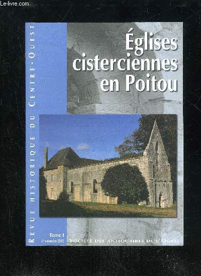 EGLISES CISTERCIENNES EN POITOU - REVUE HISTORIQUE DU CENTRE OUEST - TOME 1 1ER SEMESTRE 2002