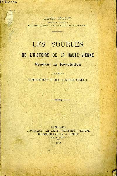 LES SOURCES DE L'HISTOIRE DE LA HAUTE VIENNE PENDANT LA REOVLUTION RECUEILLIES CONFORMEMENT AU VOEU DU CONSEIL GENERAL.