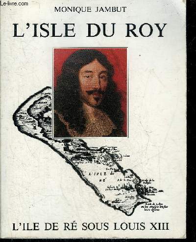 L'ISLE DU ROY L'ILE DE RE SOUS LOUIS XIII DE LA REFORME AUX GUERRES DE RELIGION.