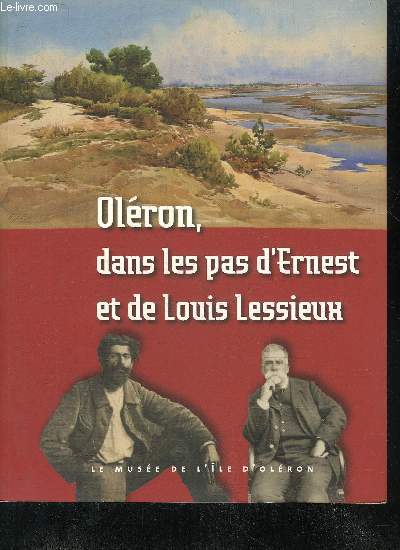 OLERON DANS LES PAS D'ERNEST ET DE LOUIS LESSIEUX - EXPOSITION PRESENTEE AU MUSEE DE L'ILE D'OLERON DU 23 MAI AU 30 SEPTEMBRE 2008.