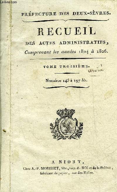 PREFECTURE DES DEUX SEVRES - RECUEIL DES ACTES ADMINISTRATIFS COMPRENANT LES ANNEES 1824 A 1826 - TOME 3 - NUMEROS 145 A 197 BIS.