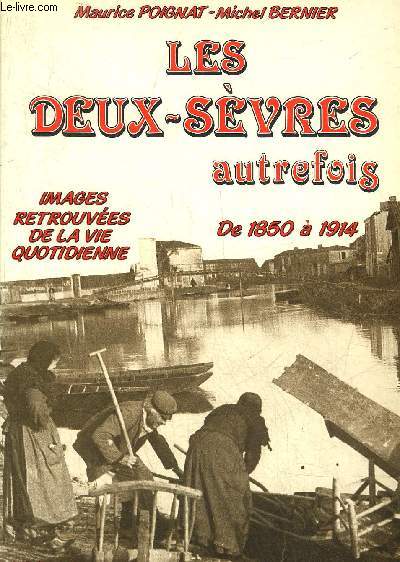 LES DEUX SEVRES AUTREFOIS DE 1850 A 1914 - IMAGES RETROUVEES DE LA VIE QUOTIDIENNE.