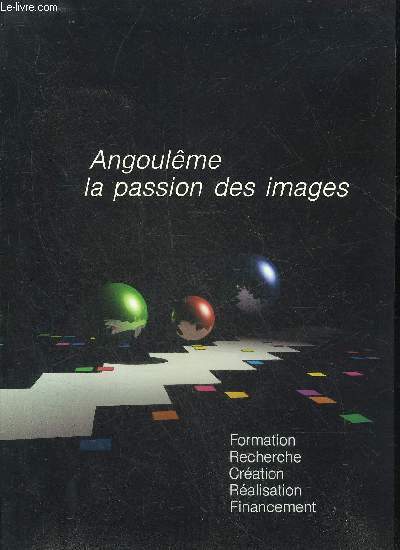 PLAQUETTE : ANGOULEME LA PASSION DES IMAGES FORMATION RECHERCHE CREATION REALISATION FINANCEMENT.