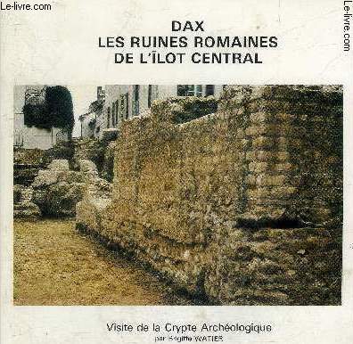 DAX LES RUINES ROMAINES DE L'ILOT CENTRAL - VISITE DE LA CRYPTE ARCHEOLOGIQUE.