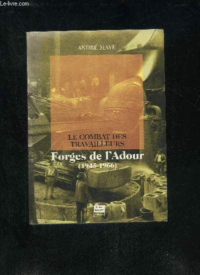 LE COMBAT DES TRAVAILLEURS - FORGES DE L'ADOUR 1945-1966.