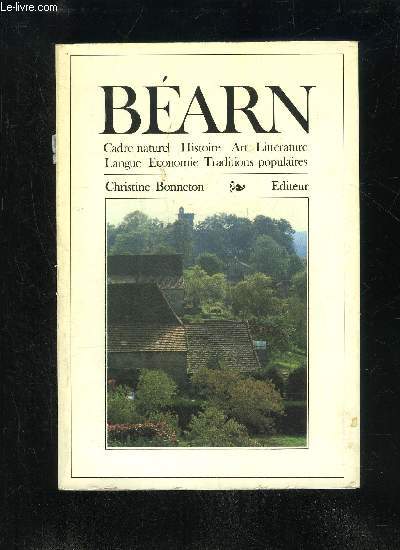 BEARN - CADRE NATUREL HISTOIRE ART LITERATURE LANGUE ECONOMIE TRADITIONS POPULAIRES