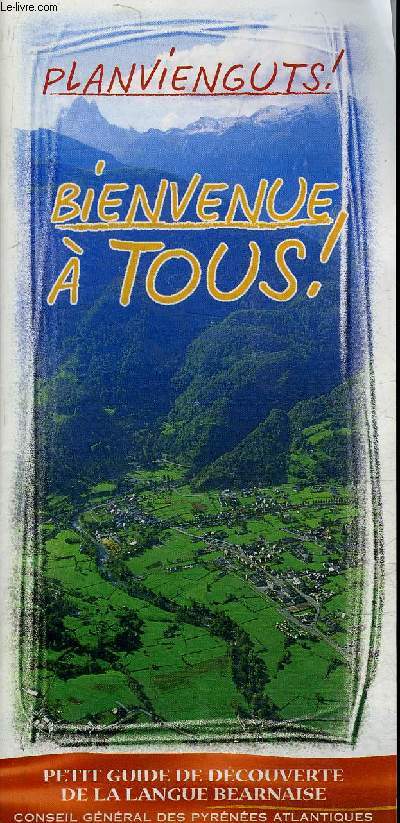 PLAQUETTE : BIENVENUE A TOUS - PETIT GUIDE DE DECOUVERTE DE LA LANGUE BEARNAISE.