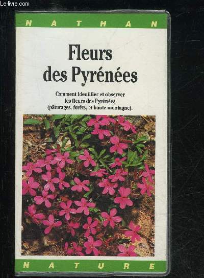 FLEURS DES PYRNES: COMMENT IDENTIFIER ET OBSERVER LES FLEURS DES PYRNES (PTURAGES, FORTS ET HAUTE MONTAGNE)