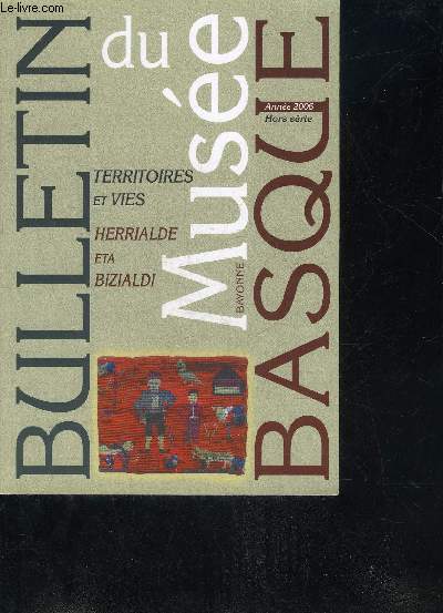 BULLETIN DU MUSEE BASQUE HORS SERIE ANNEE 2006 - TERRITOIRES ET VIES HERRIALDE ETA BIZIALDI.