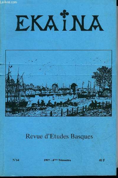 EKAINA N64 1997 - Henri ETCHETO Le Pays Basque Sud au temps de la conqute romaine :La fixation des frontires (suite) -Freddy ROMPTEAUX Les Bayonnais et leur port dans lespremires annes de la Troisime Rpublique ( suivre)Georges PIALLOUX .