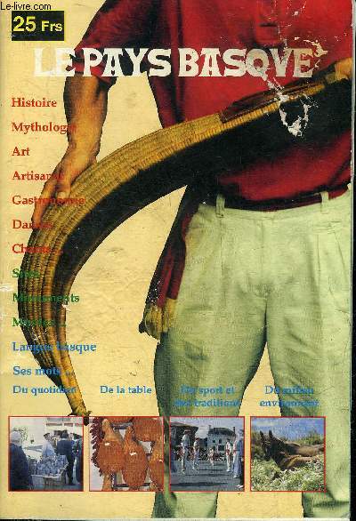 LE PAYS BASQUE - HISTOIRE MYTHOLOGIE ART ARTISANAT GASTRONOMIE DANSE CHANTS SITES MONUMENTS LANGUE BASQUE SES MOTS DU QUOTIDIEN DE LA TABLE DU SPORTS ET DES TRADITIONS DU MILIEU ENVIRONNANT.