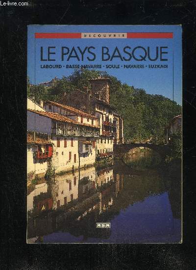 LE PAYS BASQUE: LABOURD, BASSE-NAVARRE, SOULE, NAVARRE, EUZKADI