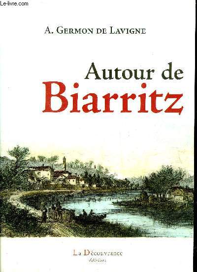 AUTOUR DE BIARRITZ - PROMENADES A BAYONNE A LA FRONTIERE ET DANS LE PAYS BASQUE.
