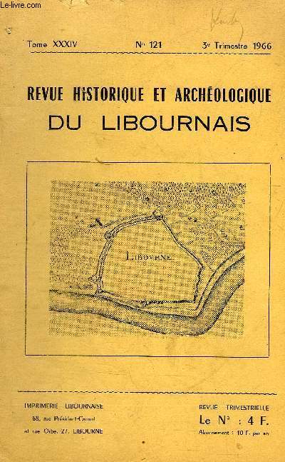 REVUE HISTORIQUE ET ARCHEOLOGIQUE DU LIBOURNAIS N 121 TOME XXXIV 1966 - un prieur de l'abbaye de Fontevrault - carcan pilori fourches patibulaires - dommages causs  Libourne par les troubles de la Fronde - document rvolutionnaire.