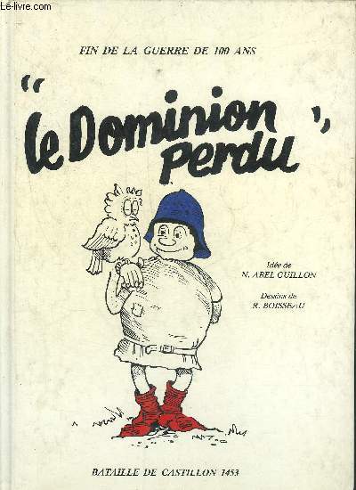 LE DOMINION PERDU - FIN DE LA GUERRE DE 100 ANS - BATAILLE DE CASTILLON 1453.
