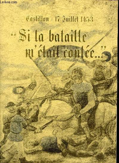 CASTILLON 17 JUILLET 1453 - SI LA BATAILLE M'ETAIT CONTEE.