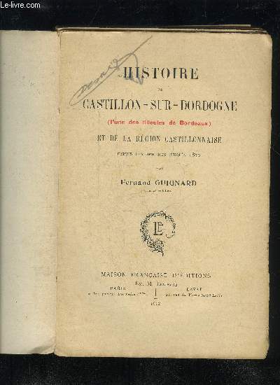 HISTOIRE DE CASTILLON-SUR-DORDOGNE (L'UNE DES FILLEULES DE BORDEAUX) ET DE LA REGION CASTILLONNAISE DEPUIS LES ORIGINES JUSQU'A 1870