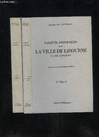 VARIETES HISTORIQUES SUR LA VILLE DE LIBOURNE ET SES ENVIRONS - 1ERE ET 2EME PARTIE