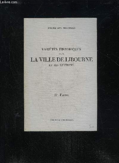 VARIETES HISTORIQUES SUR LA VILLE DE LIBOURNE ET SES ENVIRONS - 2EME PARTIE