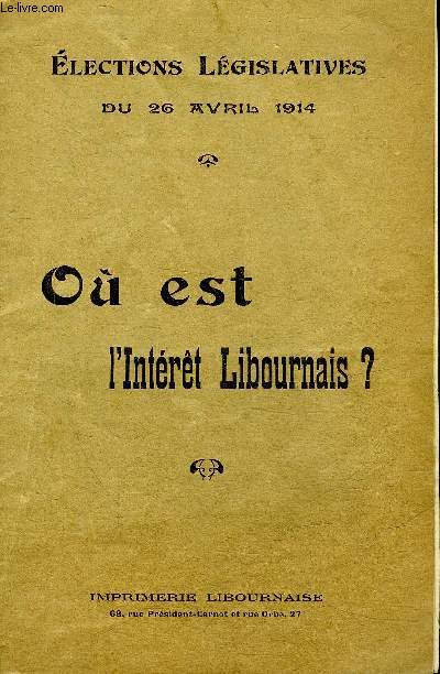 ELECTIONS LEGISLATIVES DU 26 AVRIL 1914 - OU EST L'INTERET LIBOURNAIS ? .