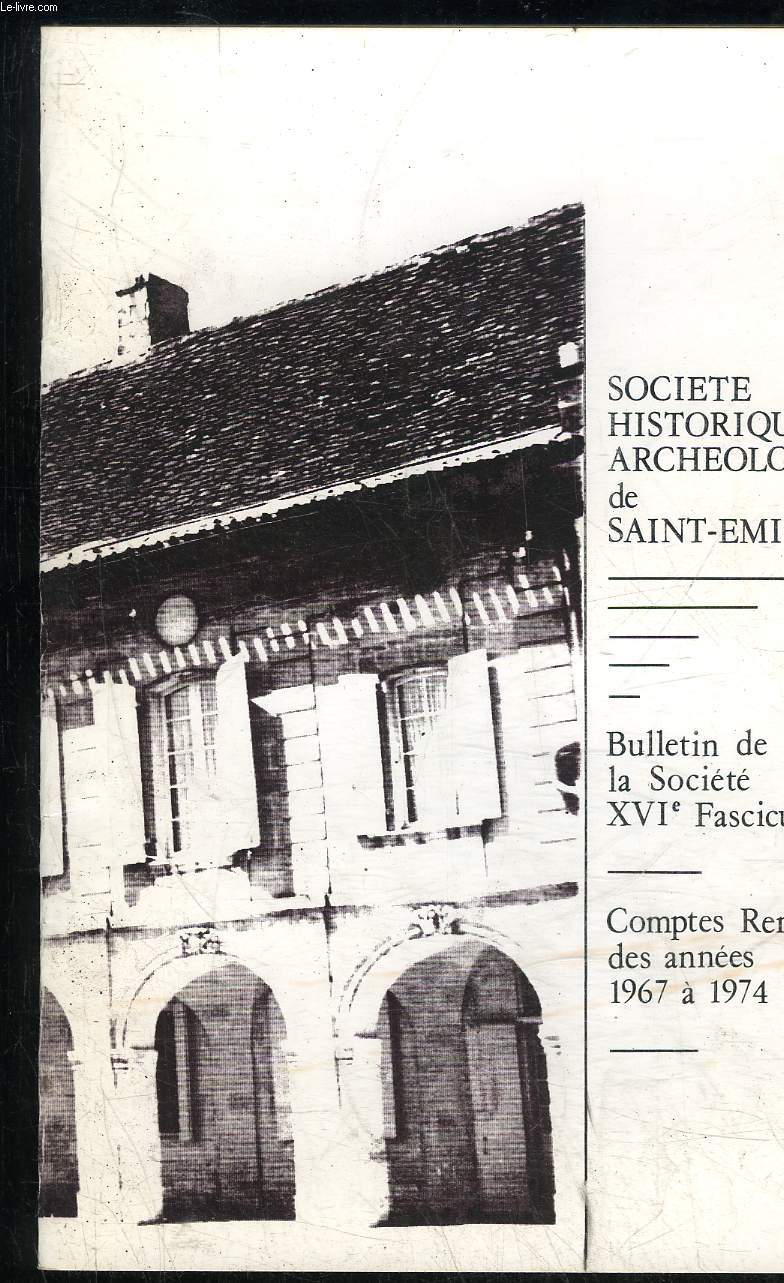 SOCIETE HISTORIQUE ET ARCHEOLOGIQUE DE SAINT EMILION - BULLETIN DE LA SOCIETE XVIEME FASCICULE - COMPTE RENDUS DES ANNEES 1967 A 1974