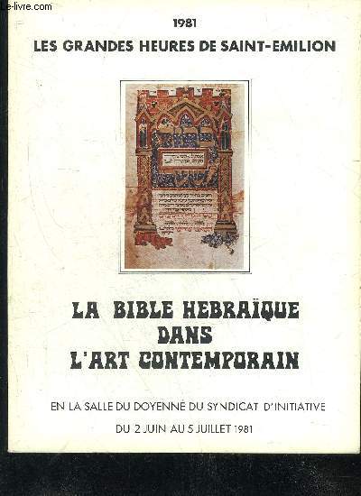LES GRANDES HEURES DE SAINT EMILION 1981 - LA BIBLE HEBRAIQUE DANS L'ART CONTEMPORAIN - EN LA SALLE DU DOYENNE DU SYNDICAT D'INITIATIVE DU 2 JUIN AU 5 JUILLET 1981.