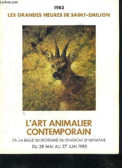 LES GRANDES HEURES DE SAINT EMILION 1983 - L'ART ANIMALIER CONTEMPORAIN EN LA SALLE DU DOYENNE DU SYNDICAT D'INTIATIVE DU 28 MAI AU 27 JUIN 1983.