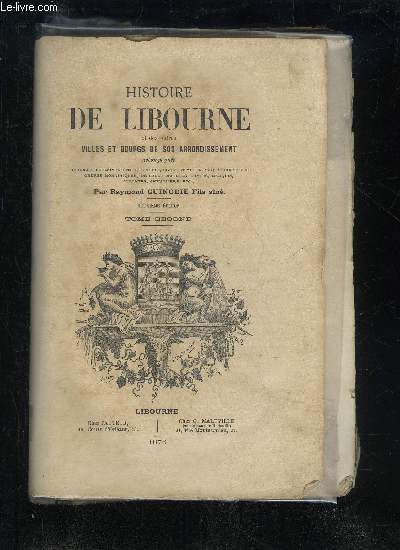 HISTOIRE DE LIBOURNE DES AUTRES VILLES ET BOURGS DE SON ARRONDISSEMENT - TOME SECOND SEUL - DEUXIEME EDITION