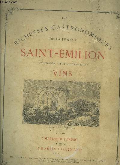 LES RICHESSES GASTRONOMIQUES DE LA FRANCE SAINT EMILION SON HISTOIRE SES MONUMENTS ET SES VINS.