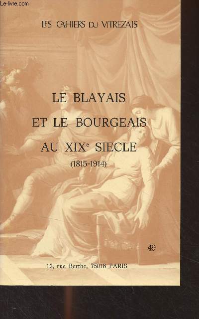 LES CAHIERS DU VITREZAIS N 49 - LE BLAYAIS ET LE BOURGEOIS AU XIXE SIECLE 1815-1914 - Contribution  la biographie des conseillers gnraux du canton de Blaye de 1833  1940 par Jean Valette - Les sous prfets de l'arrondissement de Blaye au XIXe .