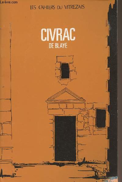 LES CAHIERS DU VITREZAIS N 66 - Civrac-de-Blaye - Civrac aux XIXe et XXe sicles - Maires et conseillers municipaux ( 1800-1870) - Les moulins - L'glise - Marc Dulout (1900-1944) - Les biens nobles - Saint-Simon en face de Louis XIV