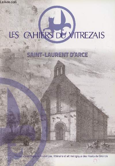 LES CAHIERS DU VITREZAIS N104 - Prsentation gnrale de la commune de Saint-Laurent d'Arce - Sur les traces de Franois Deleau  Saint-Laurent d'Arce, de l'homme de Nandertal  l'ge de bronze - La chapelle templire de Magrigne - L'glise de Saint-Lau